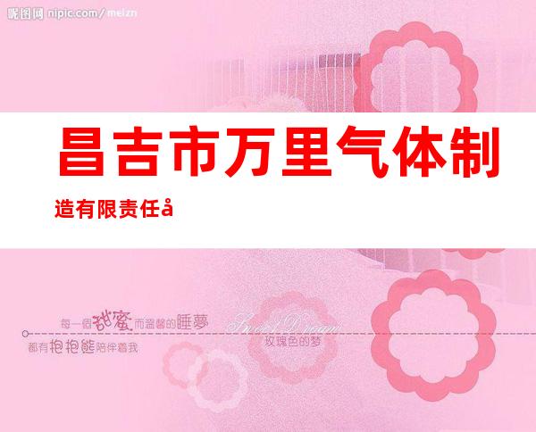 昌吉市万里气体制造有限责任公司